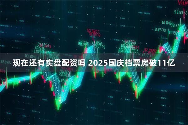现在还有实盘配资吗 2025国庆档票房破11亿
