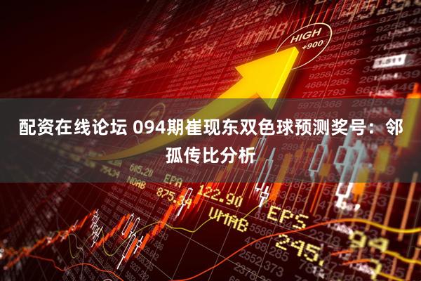 配资在线论坛 094期崔现东双色球预测奖号：邻孤传比分析
