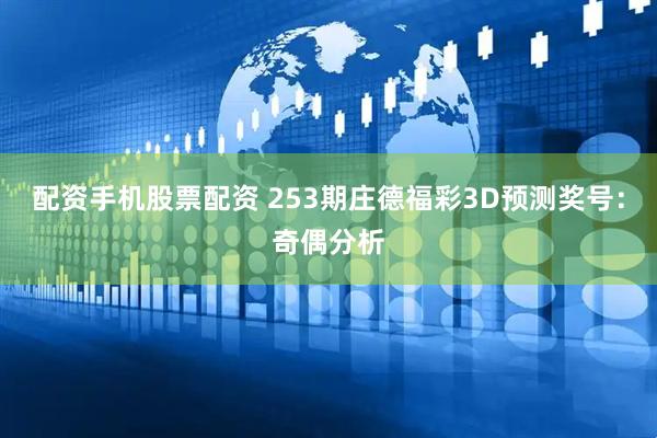 配资手机股票配资 253期庄德福彩3D预测奖号：奇偶分析
