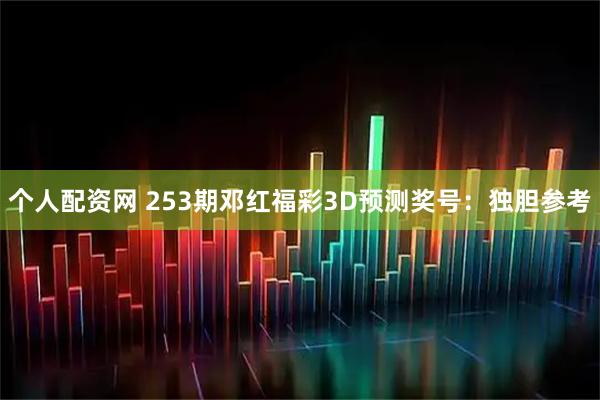 个人配资网 253期邓红福彩3D预测奖号：独胆参考